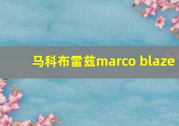 马科布雷兹marco blaze